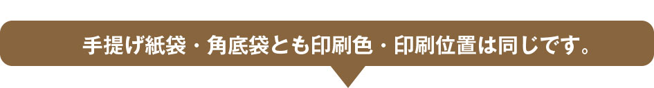 手提げ紙袋・角底袋とも印刷色・印刷位置は同じです